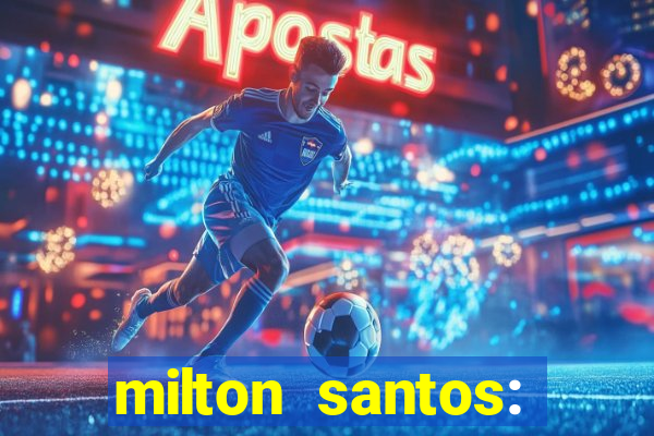 milton santos: biografia resumo